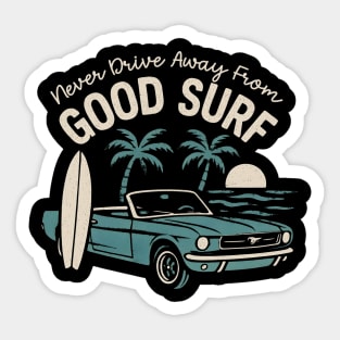 Never Drive Away From Good Surf Sticker